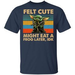 Felt Cute Might Eat A Frog Later IDK T-Shirts, Hoodies, Long Sleeve 30