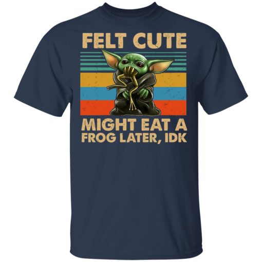 Felt Cute Might Eat A Frog Later IDK T-Shirts, Hoodies, Long Sleeve 5