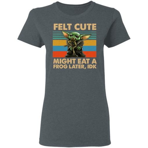 Felt Cute Might Eat A Frog Later IDK T-Shirts, Hoodies, Long Sleeve 12
