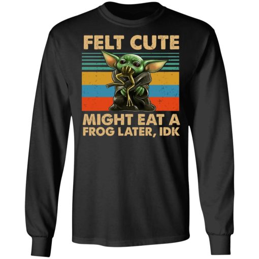 Felt Cute Might Eat A Frog Later IDK T-Shirts, Hoodies, Long Sleeve 17
