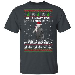 Dave Matthews All I Want For Christmas Is You T-Shirts, Hoodies, Long Sleeve 27