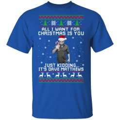 Dave Matthews All I Want For Christmas Is You T-Shirts, Hoodies, Long Sleeve 31