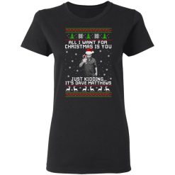 Dave Matthews All I Want For Christmas Is You T-Shirts, Hoodies, Long Sleeve 33