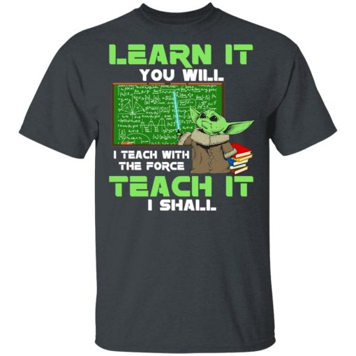 Baby Yoda Learn It You Will Teach It I Shall T-Shirts, Hoodies, Long Sleeve 4
