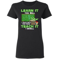 Baby Yoda Learn It You Will Teach It I Shall T-Shirts, Hoodies, Long Sleeve 33