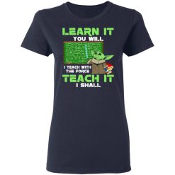 Baby Yoda Learn It You Will Teach It I Shall T-Shirts, Hoodies, Long Sleeve 38