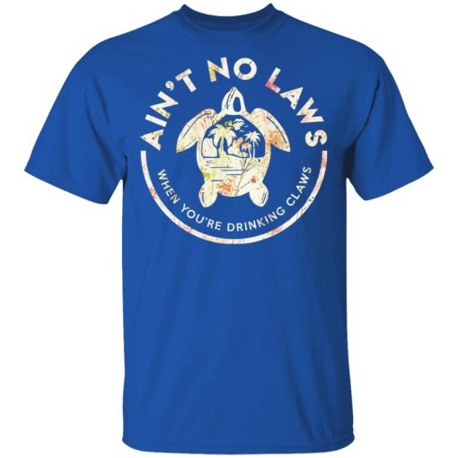 Ain't No Laws When You're Drinking Claws Flower T-Shirts, Hoodies, Long Sleeve 8