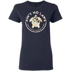 Ain't No Laws When You're Drinking Claws Flower T-Shirts, Hoodies, Long Sleeve 37