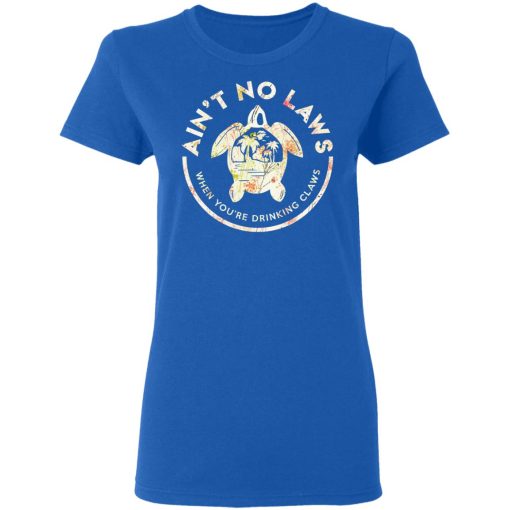 Ain't No Laws When You're Drinking Claws Flower T-Shirts, Hoodies, Long Sleeve 16