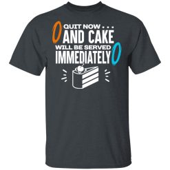 Quit Now And Cake Will Be Served Immediately T-Shirts, Hoodies, Long Sleeve 27