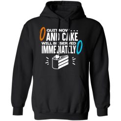Quit Now And Cake Will Be Served Immediately T-Shirts, Hoodies, Long Sleeve 43