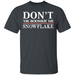 Don't Ok Boomer Me Snowflake T-Shirts, Hoodies, Long Sleeve 27