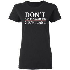 Don't Ok Boomer Me Snowflake T-Shirts, Hoodies, Long Sleeve 33
