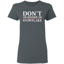 Don't Ok Boomer Me Snowflake T-Shirts, Hoodies, Long Sleeve 35