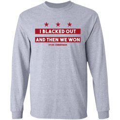 Ryan Zimmerman I Blacked Out And Then We Won Long Sleeve 1