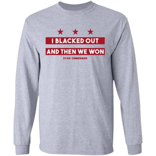 Ryan Zimmerman I Blacked Out And Then We Won Long Sleeve 1