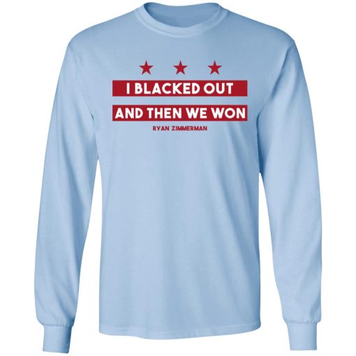 Ryan Zimmerman I Blacked Out And Then We Won Long Sleeve 3