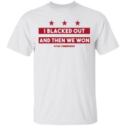 Ryan Zimmerman I Blacked Out And Then We Won T-Shirt 2