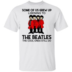 Some Of Us Grew Up Listening To The Beatles The Cool Ones Still Do T-Shirt 2