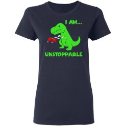 T-rex Dinosaur I Am Unstoppable Women T-Shirt 3