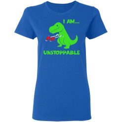 T-rex Dinosaur I Am Unstoppable Women T-Shirt 4
