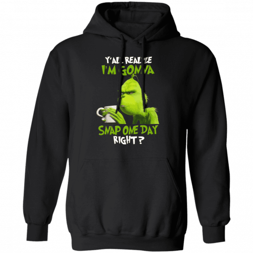 The Grinch Y'all Gonna Snap One Day Right Hoodie Black