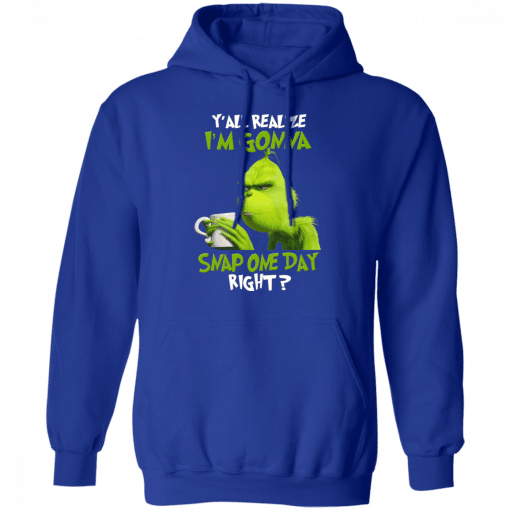 The Grinch Y'all Gonna Snap One Day Right Hoodie Royal
