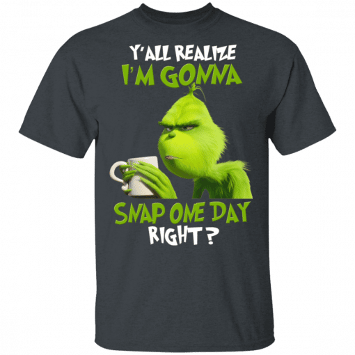 The Grinch Y'all Gonna Snap One Day Right T-Shirt Dark Heather