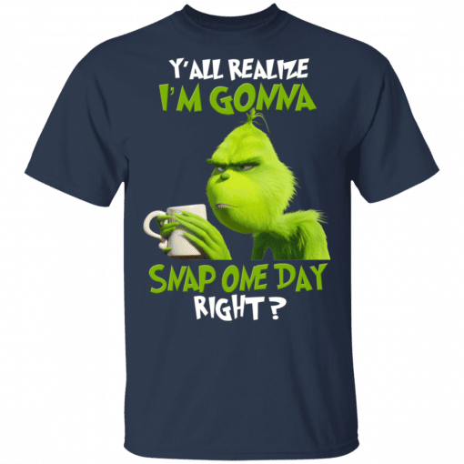 The Grinch Y'all Gonna Snap One Day Right T-Shirt Navy