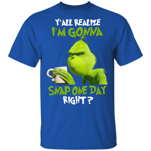 The Grinch Y'all Gonna Snap One Day Right T-Shirt Royal
