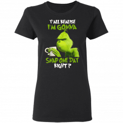 The Grinch Y'all Gonna Snap One Day Right Women T-Shirt Black
