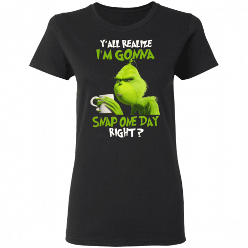 The Grinch Y'all Gonna Snap One Day Right Women T-Shirt Black
