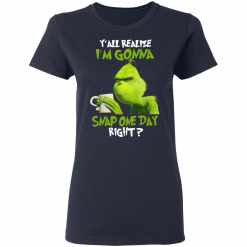 The Grinch Y'all Gonna Snap One Day Right Women T-Shirt Navy