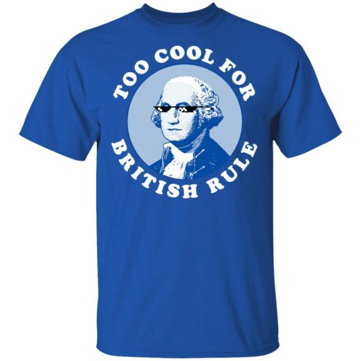 Too Cool For British Rule T-Shirt 4