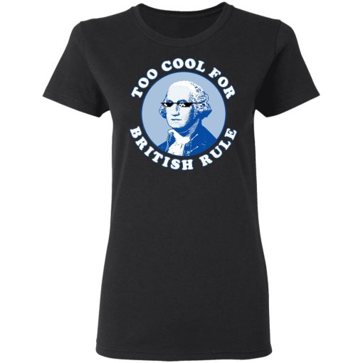 Too Cool For British Rule Women T-Shirt 1