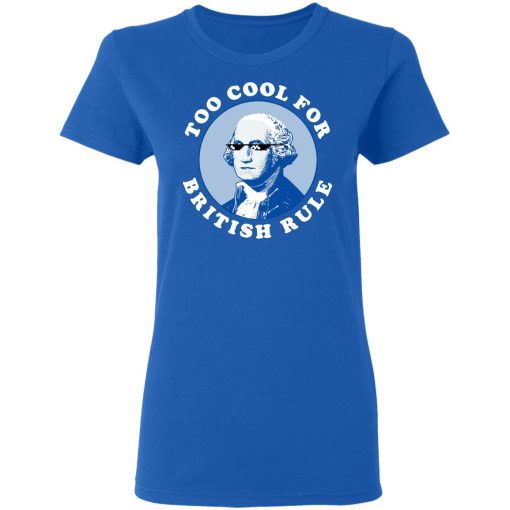 Too Cool For British Rule Women T-Shirt 4