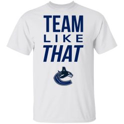 Vancouver Canucks Team Like That T-Shirt 2