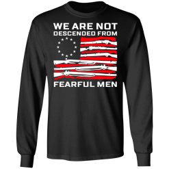We Are Not Descended From Fearful Men Betsy Ross Flag Long Sleeve