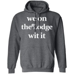 We On The Lodge Wit It Hoodie 3