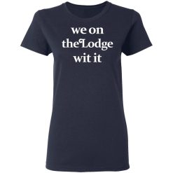 We On The Lodge Wit It Women T-Shirt 3