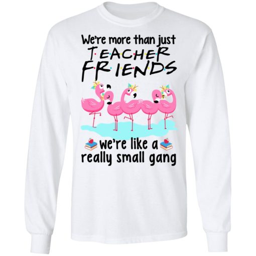 We're More Than Just Teacher Friends Flamingo Long Sleeve 1