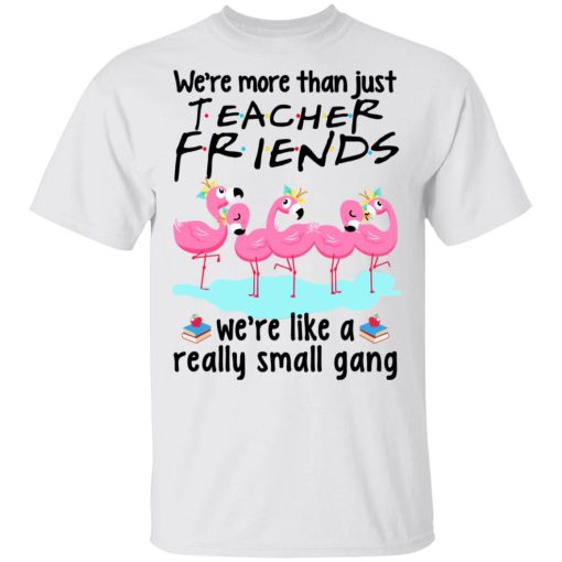 We're More Than Just Teacher Friends Flamingo T-Shirt 1