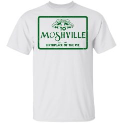 Welcome To Moshville Birthplace Of The Pit T-Shirt 1