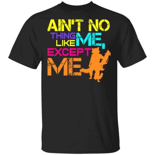 Ain't No Thing Like Me - Except Me T-Shirt