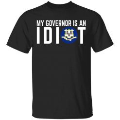 My Governor Is An Idiot Connecticut T-Shirt