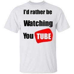 I'd Rather Be Watching YouTube T-Shirts, Hoodies, Long Sleeve 26