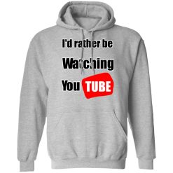 I'd Rather Be Watching YouTube T-Shirts, Hoodies, Long Sleeve 41