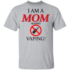 I Am A MOM Against VAPING T-Shirts, Hoodies, Long Sleeve 28