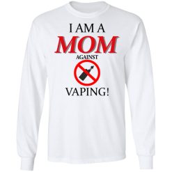 I Am A MOM Against VAPING T-Shirts, Hoodies, Long Sleeve 38