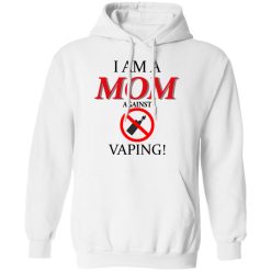 I Am A MOM Against VAPING T-Shirts, Hoodies, Long Sleeve 43